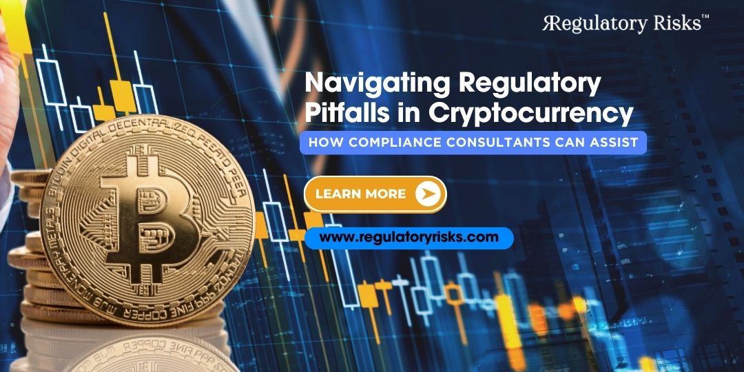 Navigating Regulatory Pitfalls in Cryptocurrency: How Compliance Consultants Can Assist