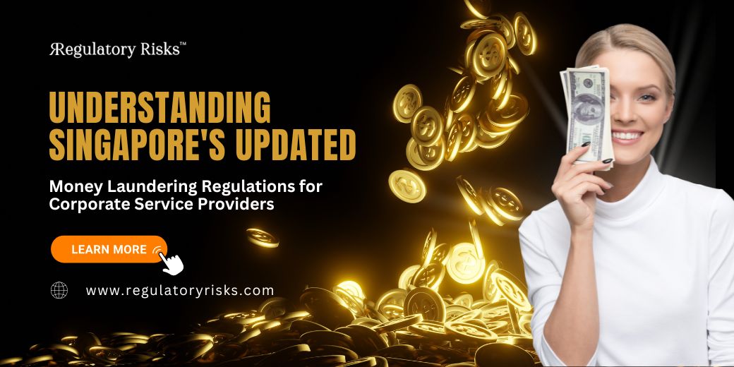 Understanding Singapore's Updated Money Laundering Regulations for Corporate Service Providers